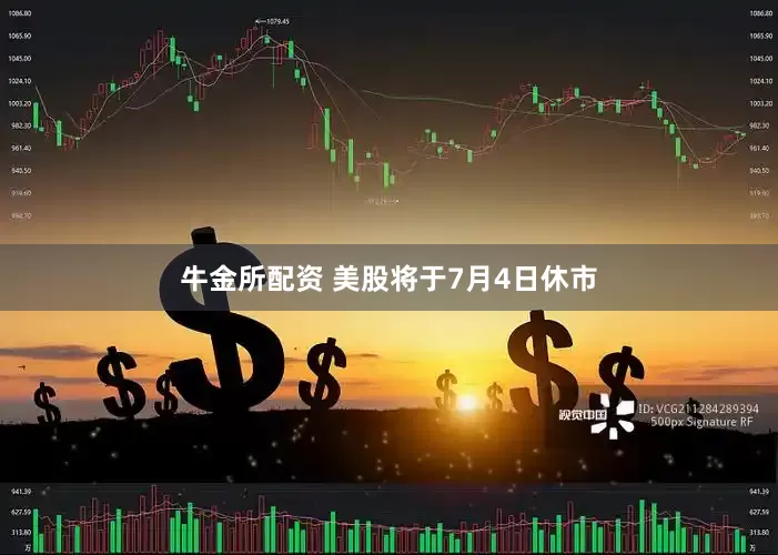 牛金所配资 美股将于7月4日休市