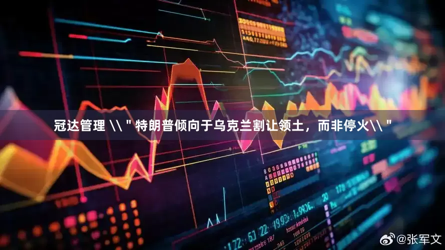 冠达管理 \＂特朗普倾向于乌克兰割让领土，而非停火\＂
